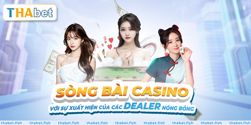 Sòng bài casino với sự xuất hiện của các Dealer nóng bỏng