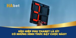 Kèo hiệp phụ Thabet là gì?